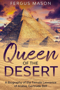 Title: Queen of the Desert: A Biography of the Female Lawrence of Arabia, Gertrude Bell, Author: Lifecaps