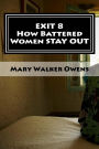 EXIT 8 - How Battered Women STAY OUT: 16 Domestic Violence Survivors Reveal Struggles and Solutions for a New Life FREE of Abuse