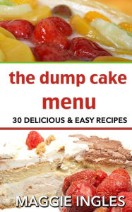 Title: The Dump Cake Menu: 30 Delicious Dump Cake Recipes Anyone Can Make, Author: Maggie Ingles