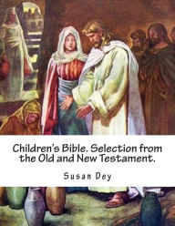 Title: Children's Bible. Selection from the Old and New Testament., Author: Susan Dey