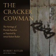 Title: The Cracker Cowman: The Heritage of Florida Ranches as Depicted by Artist Robert Butler, Author: Sheila R Munoz