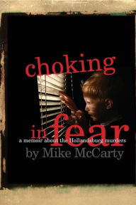 Title: Choking in Fear: a memoir about the Hollandsburg murders, Author: Mike McCarty