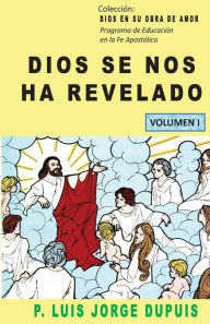 Title: Dios se nos ha revelado (DIOS EN SU OBRA DE AMOR), Author: Padre Luis Jorge Dupuis