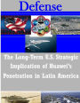 The Long-Term U.S. Strategic Implications of Huawei's Penetration in Latin America