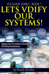 Title: Lets VDIfy Our Systems: What is the Virtual Desktop ?, Author: Khalid Alshafee