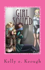 Title: Girl Squad: A Tween Comedy, The Screenplay, Author: Kelly e. Keough
