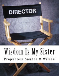 Title: Wisdom Is My Sister, Author: Prophetess Sandra Marie Wilson