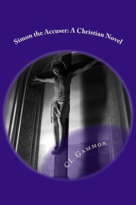 Title: Simon the Accuser: A Christian Novel, Author: CL Gammon