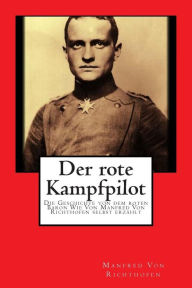 Title: Der rote Kampfpilot: Die Geschichte von dem roten Baron Wie Von Manfred Von Richthofen selbst erzÃ¯Â¿Â½hlt, Author: J Ellis Barker