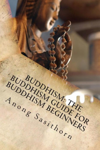 Buddhism: The Buddhism Guide For Buddhism Beginners By Anong Sasithorn ...