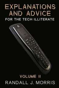Title: Explanations and Advice for the Tech Illiterate Volume II, Author: Randall J Morris