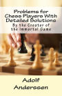 Problems for Chess Players With Detailed Solutions: By the Creator of the Immortal Game