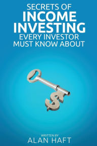 Title: Secrets of Income Investing Every Investor Must Know about, Author: Alan Haft