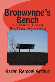 Title: Bronwynne's Bench: Another Flora BeGora Mystery, Author: Karen Rempel Arthur