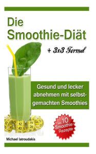 Title: Die Smoothie-Diät: Gesund und lecker abnehmen mit selbstgemachten Smoothies, Author: Michael Iatroudakis