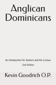Title: Anglican Dominicans: An introduction for seekers and the curious, Author: Kevin Goodrich O P a