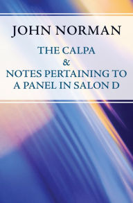 Title: The Calpa & Notes Pertaining to a Panel in Salon D, Author: John Norman