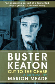 Title: Buster Keaton: Cut to the Chase: A Biography, Author: Marion Meade