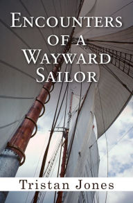 Title: Encounters of a Wayward Sailor, Author: Tristan Jones