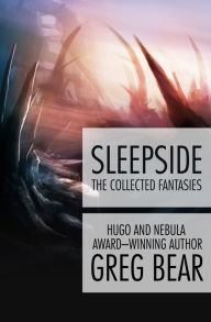 Title: Sleepside: The Collected Fantasies, Author: Greg Bear