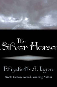 Title: The Silver Horse, Author: Elizabeth A. Lynn