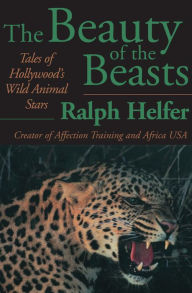Title: The Beauty of the Beasts: Tales of Hollywood's Wild Animal Stars, Author: Ralph Helfer
