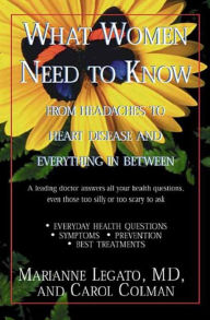 Title: What Women Need to Know: From Headaches to Heart Disease and Everything in Between, Author: Marianne J. Legato MD