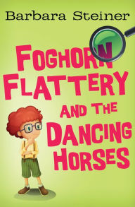 Title: Foghorn Flattery and the Dancing Horses, Author: Barbara Steiner