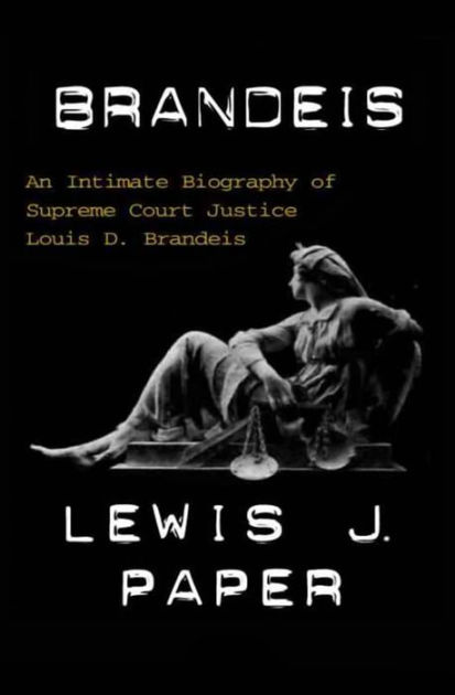Brandeis: An Intimate Biography of Supreme Court Justice Louis D. Brandeis  by Lewis J. Paper