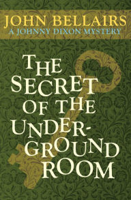 Title: The Secret of the Underground Room, Author: John Bellairs
