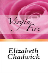 Title: Virgin Fire, Author: Elizabeth Chadwick