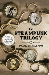 Title: The Steampunk Trilogy, Author: Paul Di Filippo