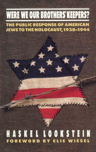Title: Were We Our Brothers' Keepers?: The Public Response of American Jews to the Holocaust, 1938-1944, Author: Haskel Lookstein