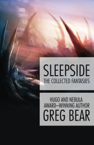 Title: Sleepside: The Collected Fantasies, Author: Greg Bear