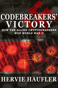 Title: Codebreakers' Victory: How the Allied Cryptographers Won World War II, Author: Hervie Haufler