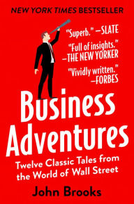 Title: Business Adventures: Twelve Classic Tales from the World of Wall Street, Author: John Brooks