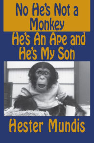 Title: No He's Not a Monkey, He's an Ape and He's My Son, Author: Hester Mundis