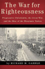 The War for Righteousness: Progressive Christianity, the Great War, and the Rise of the Messianic Nation