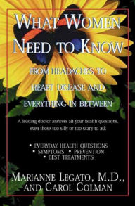 Title: What Women Need to Know: From Headaches to Heart Disease and Everything in Between, Author: Marianne J. Legato MD