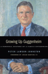 Title: Growing Up Guggenheim: A Personal History of a Family Enterprise, Author: Peter Lawson-Johnston