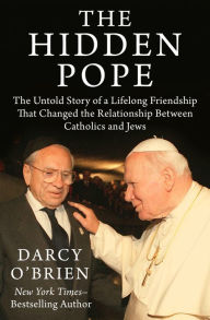 Title: The Hidden Pope: The Untold Story of a Lifelong Friendship That Changed the Relationship Between Catholics and Jews, Author: Darcy O'Brien
