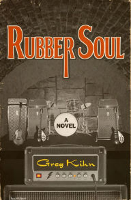 Title: Rubber Soul: A Novel, Author: Greg Kihn