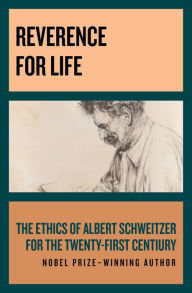 Title: Reverence for Life: The Ethics of Albert Schweitzer for the Twenty-First Century, Author: Albert Schweitzer