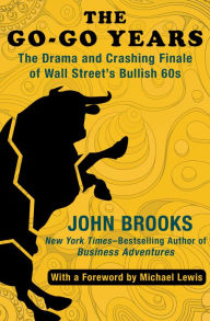Title: The Go-Go Years: The Drama and Crashing Finale of Wall Street's Bullish 60s, Author: John Brooks