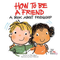 Title: How to Be a Friend: A Book about Friendship, Author: Molly Wigand
