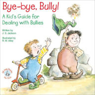 Title: Bye-bye, Bully!: A Kid's Guide for Dealing with Bullies, Author: J. S. Jackson