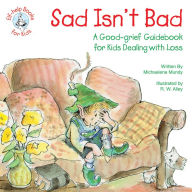 Title: Sad Isn't Bad: A Good-grief Guidebook for Kids Dealing with Loss, Author: Michaelene Mundy
