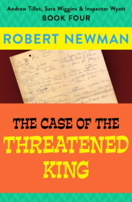 Title: The Case of the Threatened King (Andrew Tillet, Sara Wiggins & Inspector Wyatt Series #4), Author: Robert Newman
