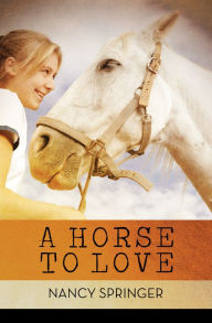 Title: A Horse to Love, Author: Nancy Springer