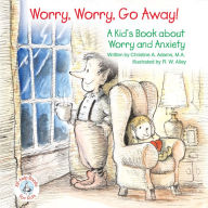 Title: Worry, Worry, Go Away!: A Kid's Book about Worry and Anxiety, Author: Christine A Adams
